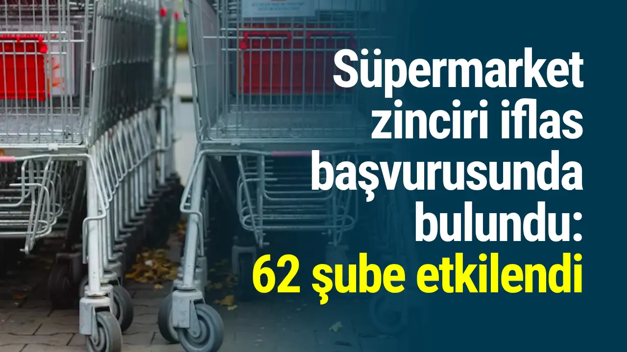 Süpermarket zinciri iflas başvurusunda bulundu: 62 şube etkilendi