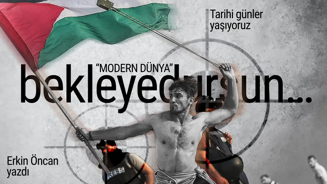 Tarihi günler yaşıyoruz “MODERN DÜNYA” bekleyedursun…