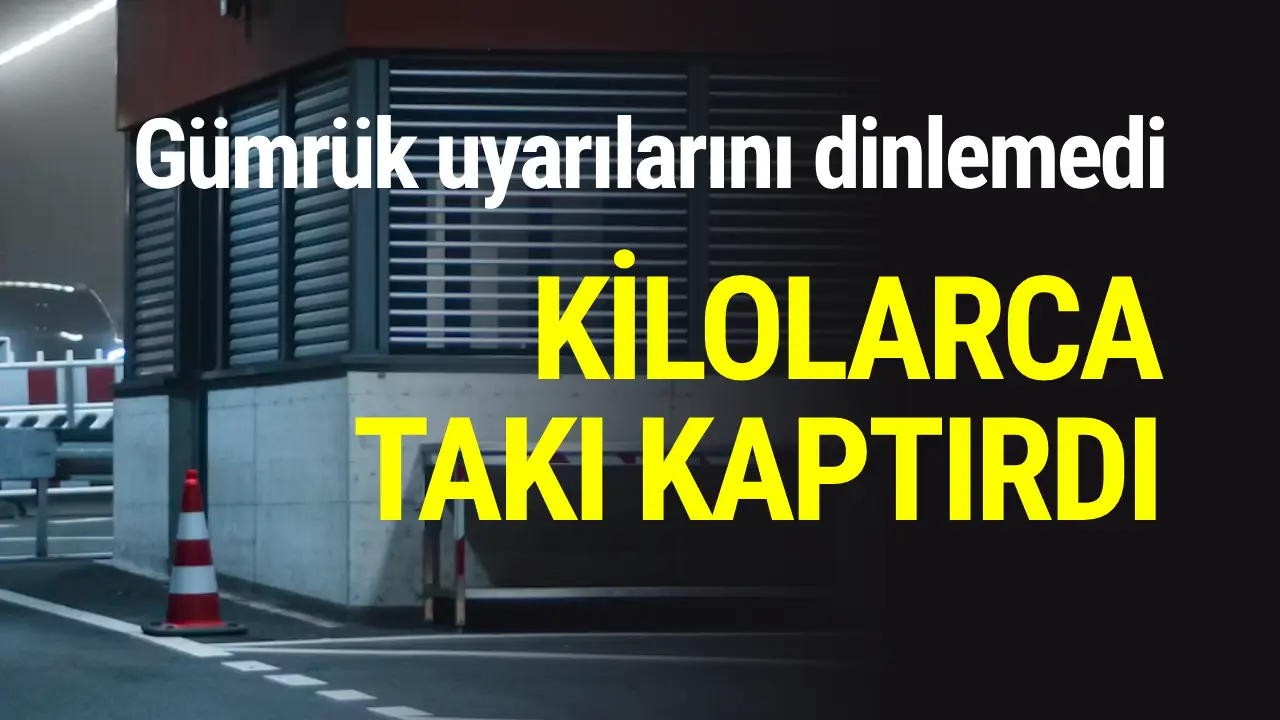 Gümrük uyarılarını hiçe sayan Türk, kilolarca takı kaptırdı
