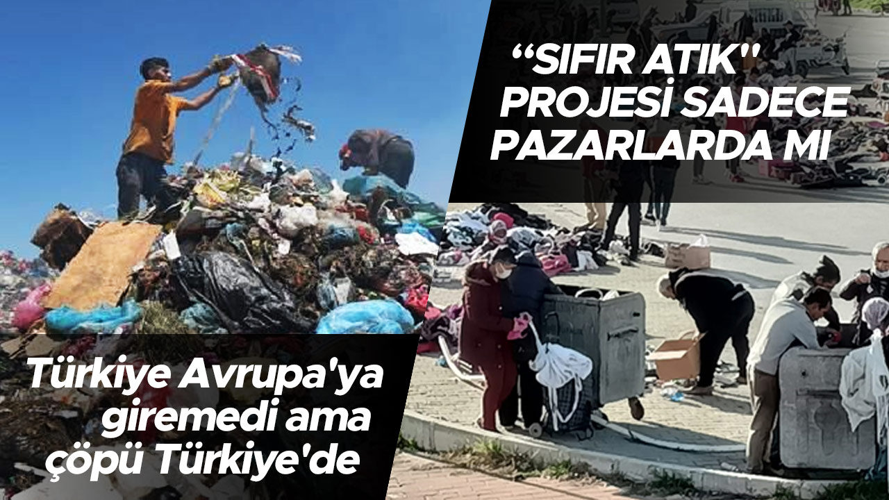 Türkiye Avrupa'ya giremedi ama çöpü Türkiye'de