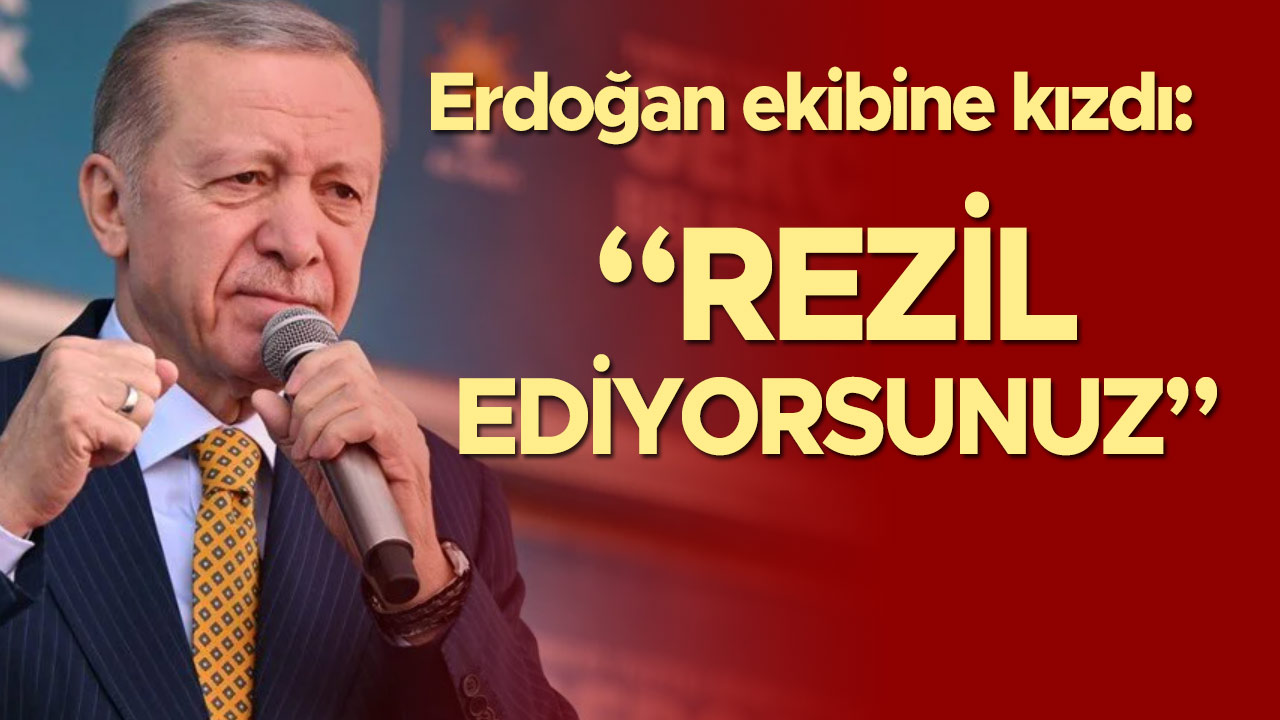 Erdoğan ekibine kızdı: “Rezil ediyorsunuz”