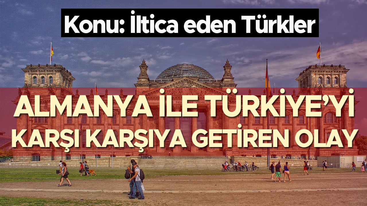Almanya ile Türkiye’yi karşı karşıya getiren olay… Konu: İltica eden Türkler