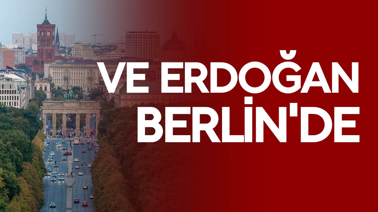 Ve Erdoğan Berlin'de