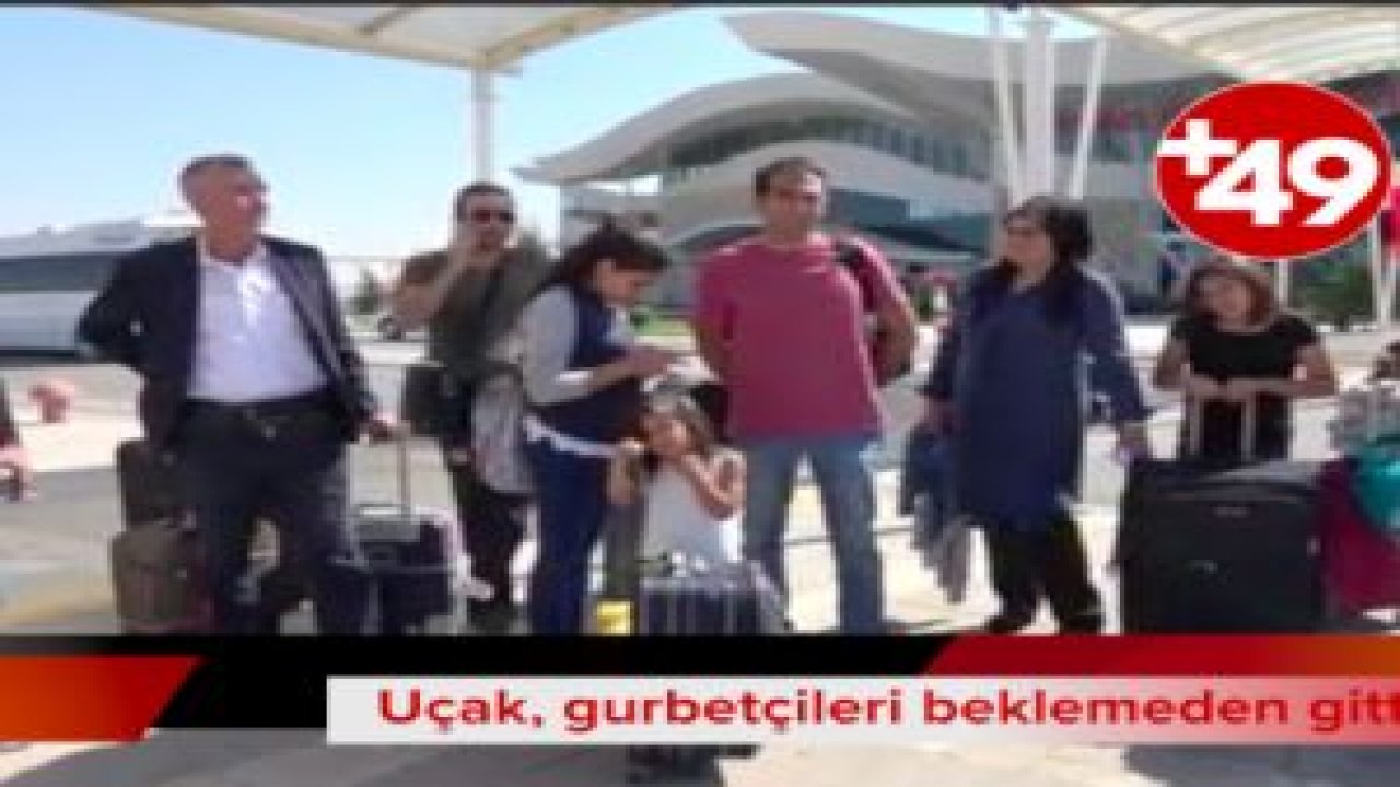 Uçak, gurbetçileri beklemeden gitti