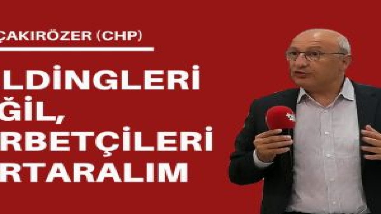 ‘Holdingleri değil, gurbetçileri kurtaralım‘