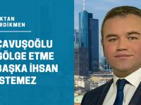 Çavuşoğlu gölge etme, başka ihsan istemez
