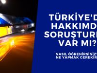 Türkiye'de hakkımda soruşturma var mı?