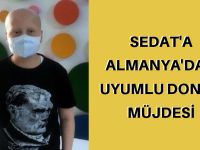 Sedat'a Almanya'dan uyumlu donör müjdesi