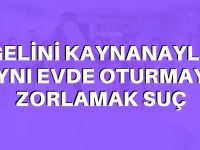 Kaynanayla aynı evde oturmaya zorlamak suç