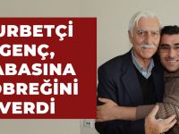 Gurbetçi baba, oğlunun böbreği ile hayat buldu