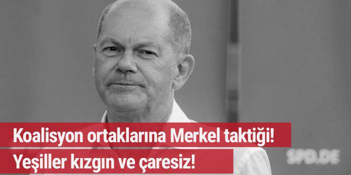 Scholz'den Yeşiller'e Merkel taktiği!