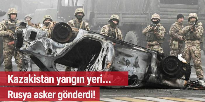 Kazakistan yangın yeri... KGAÖ askeri birlik gönderdi