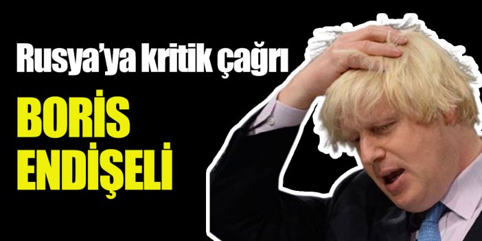 Boris Johnson Ukrayna konusunda endişesini paylaştı, Rusya'ya çağrı yaptı!