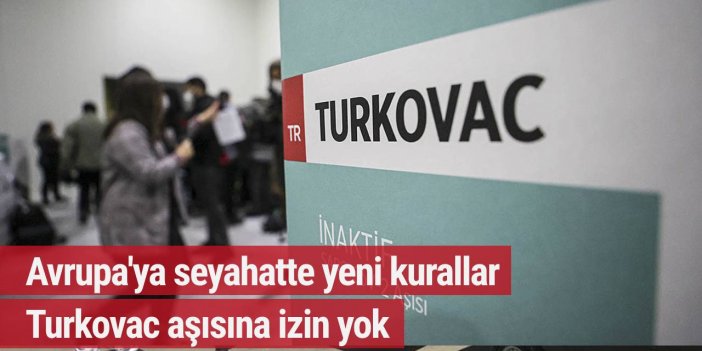 Avrupa'ya seyahatte yeni kurallar: Turkovac aşısına izin yok