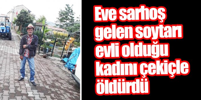 Bir kadın cinayeti daha; Sarhoş katil evli olduğu kadını başını çekiçle ezerek öldürdü