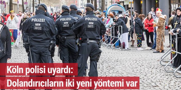 Köln polisi uyardı: Dolandırıcılar iki yeni yöntem ile dolandırıyor
