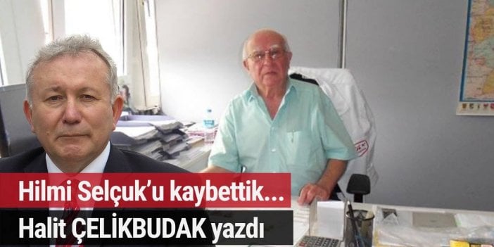 Allah Rahmet Eylesin... Hilmi Selçuk’u kaybettik