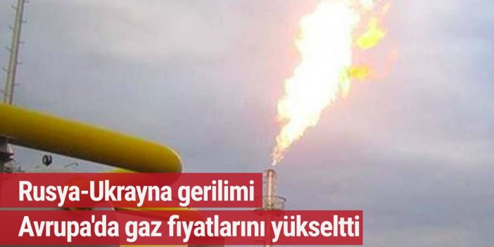 Rusya-Ukrayna gerilimi Avrupa'da gaz fiyatlarını yükseltti