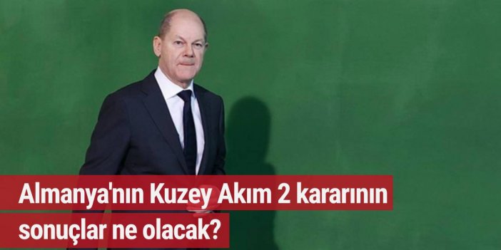 Almanya'nın Kuzey Akım 2 kararının sonuçlar ne olacak?