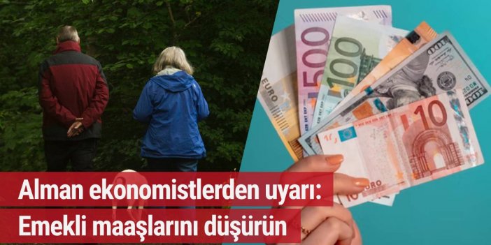Alman ekonomistlerden uyarı: Emekli maaşlarını düşürün