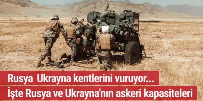 İşte Rusya ve Ukrayna'nın askeri kapasiteleri