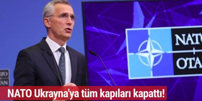 NATO Ukrayna'ya tüm kapıları kapattı!