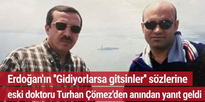 Erdoğan'ın ''Gidiyorlarsa gitsinler'' sözlerine eski doktoru Turhan Çömez'den anından yanıt geldi
