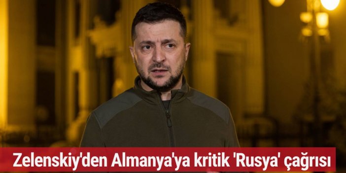 Zelenskiy'den Almanya'ya kritik 'Rusya' çağrısı