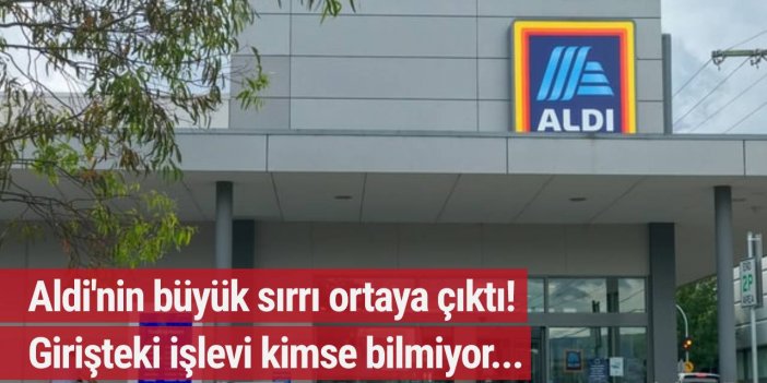 Aldi'nin büyük sırrı ortaya çıktı... Girişteki işlevi kimse bilmiyor!