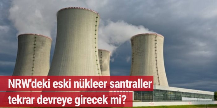 NRW'deki eski nükleer santraller tekrar devreye girecek mi?