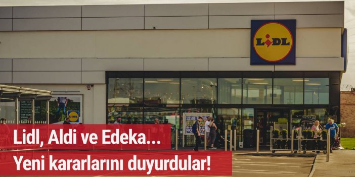 Lidl, Aldi ve Edeka... Yeni kararlarını duyurdular!