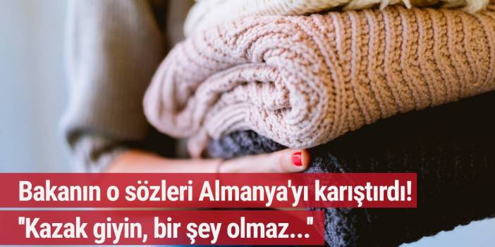 Bakanın o sözleri Almanya'yı karıştırdı! ''Kazak giyin, bir şey olmaz...''
