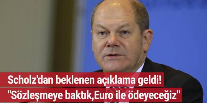 Scholz: "Sözleşmeye baktık, Euro ile ödeyeceğiz!"