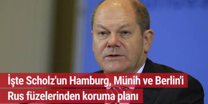 İşte Scholz'un Hamburg, Münih ve Berlin'i Rus füzelerinden koruma planı