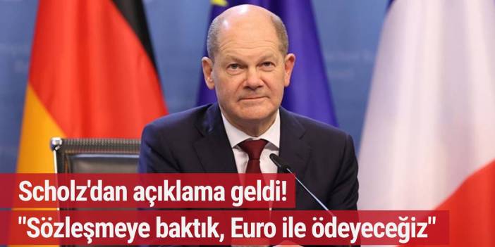 Scholz: "Sözleşmeye baktık, Euro ile ödeyeceğiz!"