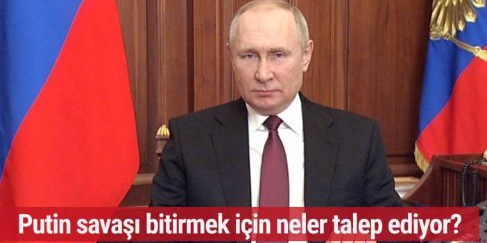 Putin savaşı bitirmek için neler talep ediyor?