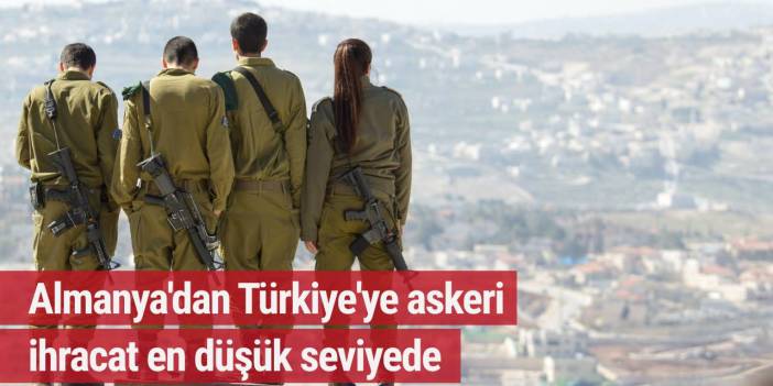 Almanya'dan Türkiye'ye askeri ihracat en düşük seviyede!