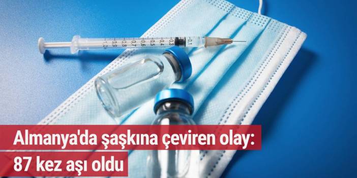 Almanya'da şaşkına çeviren olay: 87 kez aşı oldu