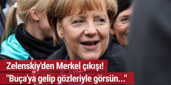 Zelenskiy'den Merkel çıkışı! "Buça"ya gelip gözleriyle görsün...