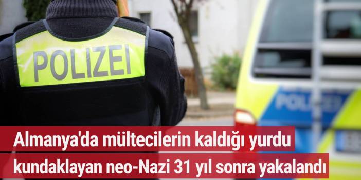 Almanya'da mültecilerin kaldığı yurdu kundaklayan neo-Nazi 31 yıl sonra yakalandı
