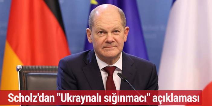 Olaf Scholz'dan "Ukraynalı sığınmacı" açıklaması