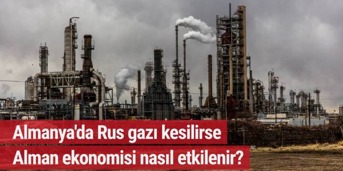 Almanya'da Rus gazı kesilirse Alman ekonomisi bundan nasıl etkilenir?
