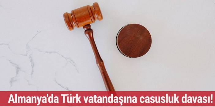 Almanya'da Türk vatandaşı hakkında "casusluk" davası!