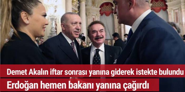 Demet Akalın iftar sonrası yanına giderek istekte bulundu... Erdoğan hemen bakanı yanına çağırdı