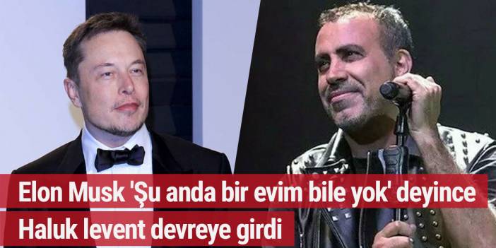 Elon Musk 'Şu anda bir evim bile yok' deyince Haluk levent devreye girdi