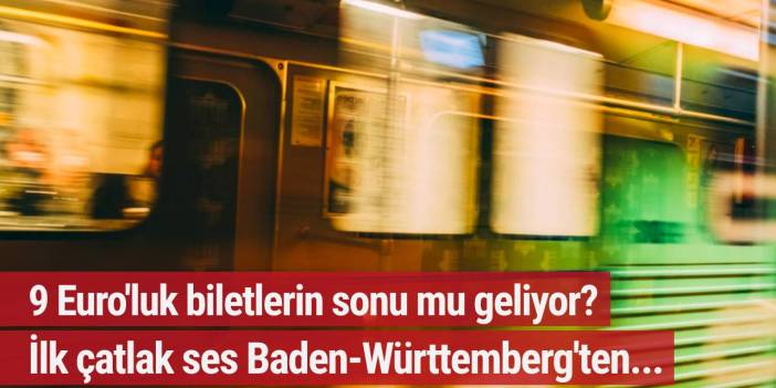 9 Euro'luk biletlerin sonu mu geliyor? İlk çatlak ses Baden-Württemberg'ten...