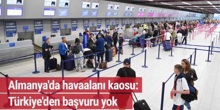 Almanya'da havaalanı kaosu: Türkiye'den başvuru yok