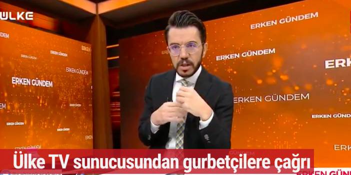 Ülke TV sunucusundan gurbetçilere çağrı