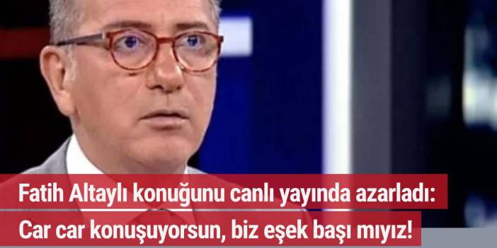 Fatih Altaylı konuğunu canlı yayında azarladı: Car car konuşuyorsun, biz eşek başı mıyız