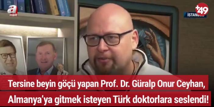 Tersine beyin göçü yapan Prof. Dr. Güralp Onur Ceyhan, Almanya’ya gitmek isteyen Türk doktorlara seslendi!